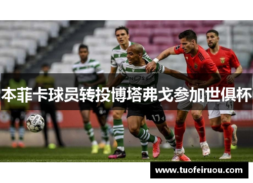 本菲卡球员转投博塔弗戈参加世俱杯