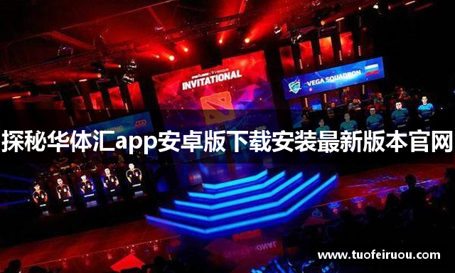 探秘华体汇app安卓版下载安装最新版本官网